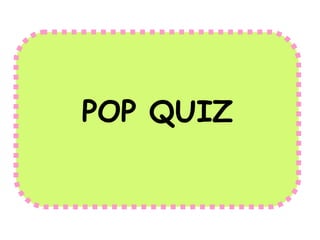 POP QUIZ
 