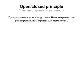 Open/closed principle
      Принцип открытости/закрытости

Программные сущности должны быть открыты для
    расширения, но закрыты для изменения.
 
