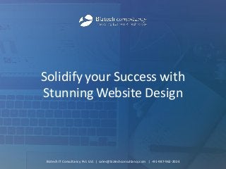 Solidify your Success with Stunning Website Design 
Biztech IT Consultancy Pvt. Ltd. | sales@biztechconsultancy.com | +91-987-962-2024  