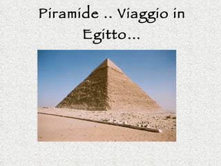 Piramide .. Viaggio in Egitto… 