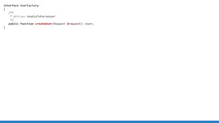 interface UserFactory
{
/**
* @throws UnableToParseUser
*/
public function createUser(Request $request): User;
}
 