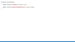 interface UserValidator
{
public function isValid(User $user): bool;
public function getInvalidProperties(User $user):array;
}
 
