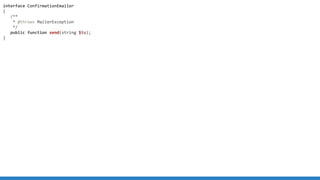interface ConfirmationEmailer
{
/**
* @throws MailerException
*/
public function send(string $to);
}
 