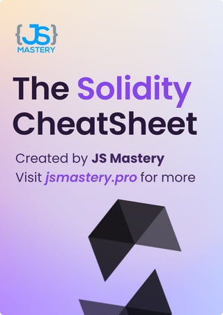 The
CheatSheet
Solidity
Created by JS Mastery

Visit for more
jsmastery.pro
 