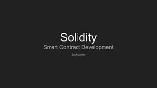Solidity
Zach Lafeer
Smart Contract Development
 