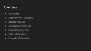 Overview
● Gas Costs
● External View Functions
● Storage Packing
● Unchecked Arithmetic
● Inline Assembly (Yul)
● External Functions
● Compiler Optimization
 