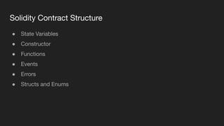 Solidity Contract Structure
● State Variables
● Constructor
● Functions
● Events
● Errors
● Structs and Enums
 