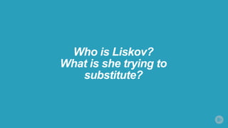 Who is Liskov?
What is she trying to
substitute?
 