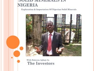   SOLID MINERALS IN NIGERIA With Hakeem Agbaje In The Investors Exploration & Importation Of Nigerian Solid Minerals 