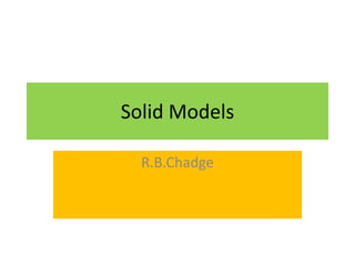 Solid Models
R.B.Chadge
 