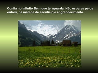 Confia no Infinito Bem que te aguarda. Não esperes pelos outros, na marcha de sacrifício e engrandecimento.  