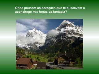 Onde pousam os corações que te buscavam o aconchego  nas  horas de fantasia?  