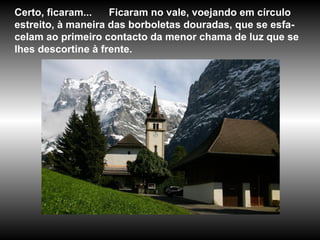 Certo, ficaram...  Ficaram no vale, voejando em círculo estreito, à maneira das borboletas douradas, que se esfa-ceIam ao primeiro contacto da menor chama de luz que se Ihes descortine à frente. 