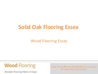 http://woodflooringinstallations.co.uk/sol
id-wood-flooring-essex/
Solid Oak Flooring Essex
Wood Flooring Essex
 