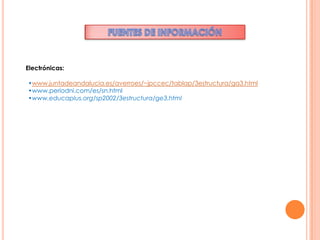 Electrónicas:

•www.juntadeandalucia.es/averroes/~jpccec/tablap/3estructura/ga3.html
•www.periodni.com/es/sn.html
•www.educaplus.org/sp2002/3estructura/ge3.html
 
