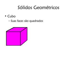Sólidos Geométricos
• Cubo
  – Suas faces são quadrados
 