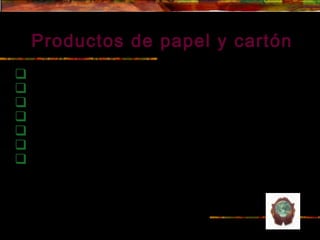 Productos de papel y cartón
   Con papel y cartón se fabrican:
   Bolsas de papel para diversos usos
   Bolsas de papel dobles y triples para cemento y otros
   Cajas de cartulina para variados usos
   Cajas de cartón corrugado
   Bandejas de cartón y cartulina para repostería
   Bandejas de cartón para packs de bebidas

Y muchos tipos más.
 