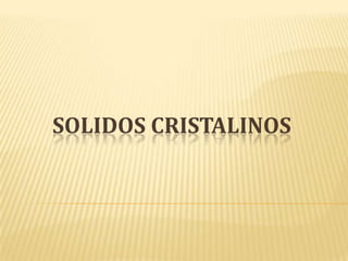 SOLIDOS CRISTALINOS 