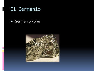 El Germanio

 Germanio Puro:
 