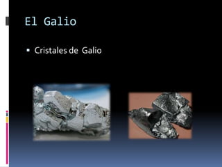 El Galio

 Cristales de Galio
 