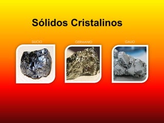 Sólidos Cristalinos
SILICIO

GERMANIO

GALIO

 