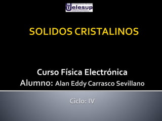 Curso Física Electrónica
Alumno: Alan Eddy Carrasco Sevillano
Ciclo: IV
 