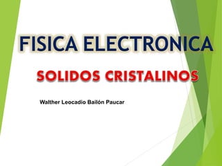 FISICA ELECTRONICA
Walther Leocadio Bailón Paucar
 
