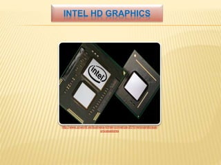 INTEL HD GRAPHICS
http://www.pcworld.es/business-ti/intel-comienza-2010-renovando-sus-
procesadores
 