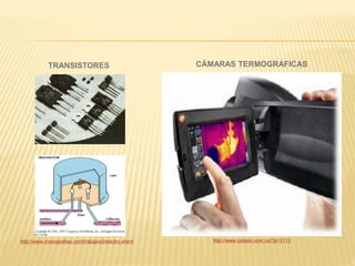 http://www.monografias.com/trabajos5/electro.shtml http://www.colsein.com.co/?p=3113
CÁMARAS TERMOGRAFICASTRANSISTORES
 