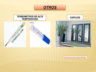 TERMOMETROS DE ALTA
TEMPERATURA
ESPEJOS
http://www.ecured.cu/index.php/Galio
OTROS
 