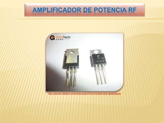 AMPLIFICADOR DE POTENCIA RF
http://spanish.alibaba.com/product-gs/27mhz-rf-power-amp-applications-
 