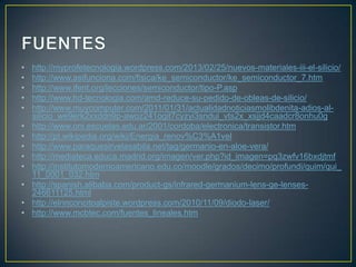 •
•
•
•
•
•
•
•
•
•
•
•
•

http://myprofetecnologia.wordpress.com/2013/02/25/nuevos-materiales-iii-el-silicio/
http://www.asifunciona.com/fisica/ke_semiconductor/ke_semiconductor_7.htm
http://www.ifent.org/lecciones/semiconductor/tipo-P.asp
http://www.hd-tecnologia.com/amd-reduce-su-pedido-de-obleas-de-silicio/
http://www.muycomputer.com/2011/01/31/actualidadnoticiasmolibdenita-adios-alsilicio_we9erk2xxddn9p-awoz241ogit7cyzyi3sndui_vts2x_xsjjd4caadcr8onhu0g
http://www.oni.escuelas.edu.ar/2001/cordoba/electronica/transistor.htm
http://pt.wikipedia.org/wiki/Energia_renov%C3%A1vel
http://www.paraquesirvelasabila.net/tag/germanio-en-aloe-vera/
http://mediateca.educa.madrid.org/imagen/ver.php?id_imagen=pq3zwfv16bxdjtmf
http://institutomodernoamericano.edu.co/moodle/grados/decimo/profundi/quim/qui_
11_0001_032.htm
http://spanish.alibaba.com/product-gs/infrared-germanium-lens-ge-lenses246611125.html
http://elrinconcitoalpiste.wordpress.com/2010/11/09/diodo-laser/
http://www.mcbtec.com/fuentes_lineales.htm

 