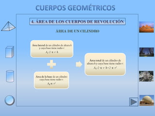 4. ÁREA DE LOS CUERPOS DE REVOLUCIÓN

Área lateral de un cilindro de altura h
y cuya base tiene radio r:

AL=2 · π · r · h

Área total de un cilindro de
altura h y cuya base tiene radio r:

AT=2 · π · r · h + 2 · π · r2
Área de la base de un cilindro
cuya base tiene radio r:

AB=π · r2

 