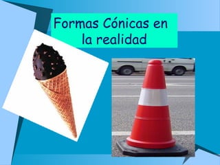 Formas Cónicas en
la realidad
 