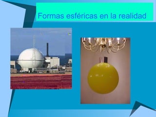 Formas esféricas en la realidad
 