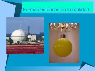 Formas esféricas en la realidad 
 
