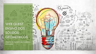 SÓLIDOS DE PLATÃO E OS POLIEDROS
REGULARES
 