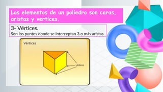 3- Vértices.
Son los puntos donde se interceptan 3 o más aristas.
 