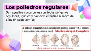 Son aquellos cuyas caras son todas polígonos
regulares, iguales y coincide el mismo número de
ellas en cada vértice.
 