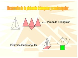 Pirámide Cuadrangular
Pirámide Triangular
 