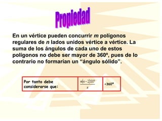 En un vértice pueden concurrir m polígonos
regulares de n lados unidos vértice a vértice. La
suma de los ángulos de cada uno de estos
polígonos no debe ser mayor de 360º, pues de lo
contrario no formarían un “ángulo sólido”.
<360º
Por tanto debe
considerarse que:
 