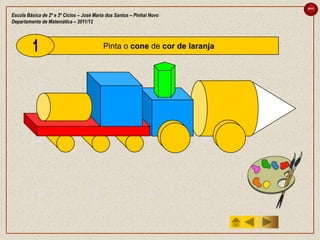 sair

Escola Básica de 2º e 3º Ciclos – José Maria dos Santos – Pinhal Novo
Departamento de Matemática – 2011/12



                                           Pinta o cone de cor de laranja
 