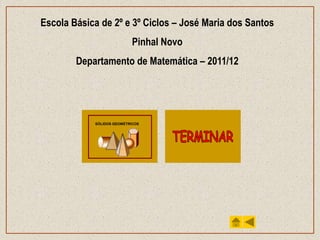 Escola Básica de 2º e 3º Ciclos – José Maria dos Santos
                           Pinhal Novo
        Departamento de Matemática – 2011/12




            SÓLIDOS GEOMÉTRICOS
 