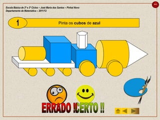 sair

Escola Básica de 2º e 3º Ciclos – José Maria dos Santos – Pinhal Novo
Departamento de Matemática – 2011/12



                                                 Pinta os cubos de azul
 