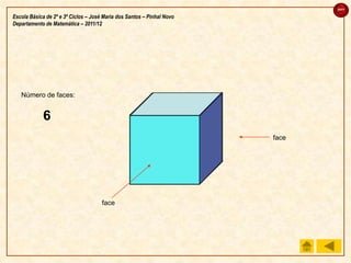 sair

Escola Básica de 2º e 3º Ciclos – José Maria dos Santos – Pinhal Novo
Departamento de Matemática – 2011/12




   Número de faces:


             6
             5
             4
             3
             2
             1
                                                                        face




                                      face
 
