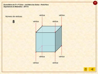 sair

Escola Básica de 2º e 3º Ciclos – José Maria dos Santos – Pinhal Novo
Departamento de Matemática – 2011/12




                                                       vértice                    vértice
  Número de vértices:

             3
             7
             5
             4
             2
             1
             8
             6                               vértice                    vértice




                                                       vértice                    vértice


                                             vértice                    vértice
 