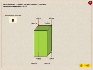sair

Escola Básica de 2º e 3º Ciclos – José Maria dos Santos – Pinhal Novo
Departamento de Matemática – 2011/12




  Número de vértices:
                                                    vértice             vértice
             3
             7
             5
             4
             2
             1
             8
             6
                                             vértice              vértice




                                                    vértice             vértice

                                             vértice              vértice
 