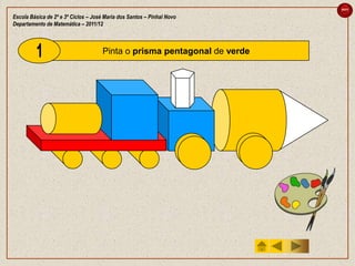 sair

Escola Básica de 2º e 3º Ciclos – José Maria dos Santos – Pinhal Novo
Departamento de Matemática – 2011/12



                                     Pinta o prisma pentagonal de verde
 