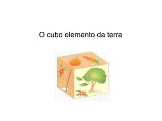 O cubo elemento da terra
 
