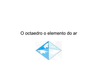 O octaedro o elemento do ar
 